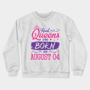 Real Queens Are Born On August 04 Happy Birthday To Me You Nana Mom Aunt Sister Wife Daughter Niece Crewneck Sweatshirt